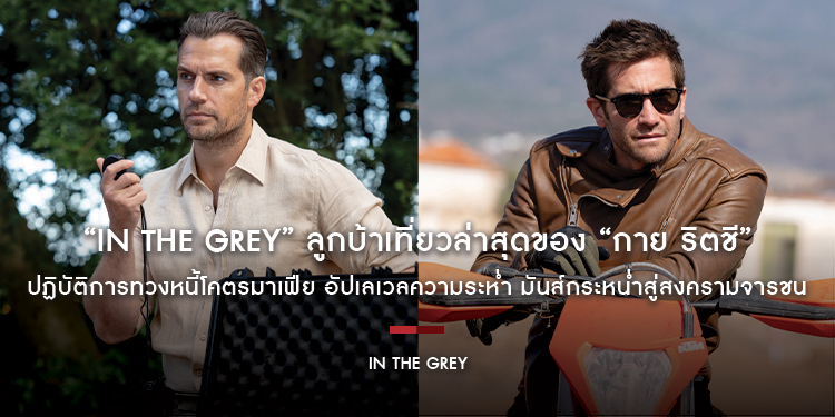 “In the Grey” ลูกบ้าเที่ยวล่าสุดของ “กาย ริตชี” ปฏิบัติการทวงหนี้โคตรมาเฟีย อัปเลเวลความระห่ำ มันส์กระหน่ำสู่สงครามจารชน วันนี้ ในโรงภาพยนตร์